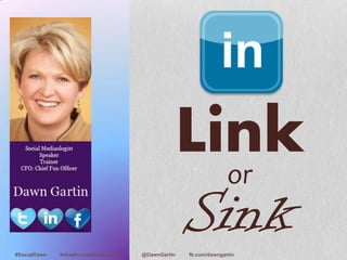 Link
                                                           or

#SocialDawn   linkedin.com/in/dawngartin   @DawnGartin
                                                         Sink
                                                         fb.com/dawngartin
 