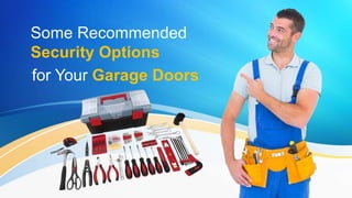 Some Recommended
Security Options
for Your Garage Doors
 