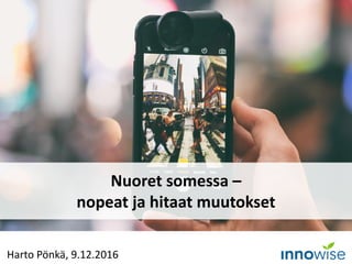 Harto Pönkä, 9.12.2016
Nuoret somessa –
nopeat ja hitaat muutokset
 