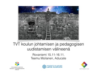 TVT koulun johtamisen ja pedagogisen
       uudistamisen välineenä
          Rovaniemi 15.11-16.11.
         Teemu Moilanen, Aducate
 