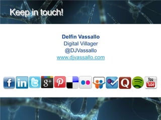Keep in touch!

             Delfin Vassallo
              Digital Villager
              @DJVassallo
            www.djvassallo.com
 