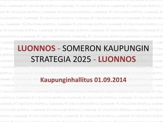 LUONNOS - SOMERON KAUPUNGIN STRATEGIA 2025 - LUONNOS 
Kaupunginhallitus 01.09.2014  