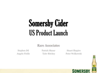 Somersby Cider
            US Product Launch
                Rare Associates
 Stephen Dil      Patrick Mazur     Stuart Shapiro
Angelo Fields      Tyler Ritchey   Peter Wolkowski
 