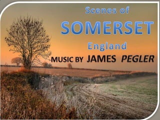 Scenes of SOMERSET England MUSIC BY  JAMES  PEGLER 