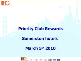 Priority Club Rewards Somerston hotels  March 5 th  2010 