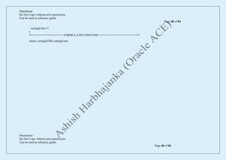 Disclaimer:
Do Not Copy without prior permission.
Can be used as reference guide.
Page 68 of 84
Disclaimer:
Do Not Copy without prior permission.
Can be used as reference guide.
Page 68 of 84
vestingUnits=3
)
/*=================== FORMULA SECTION END =======================*/
return vestingUOM,vestingUnits
 