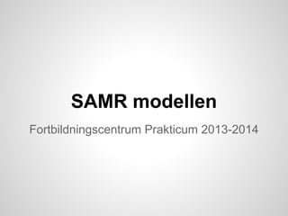 SAMR modellen
Fortbildningscentrum Prakticum 2013-2014

 
