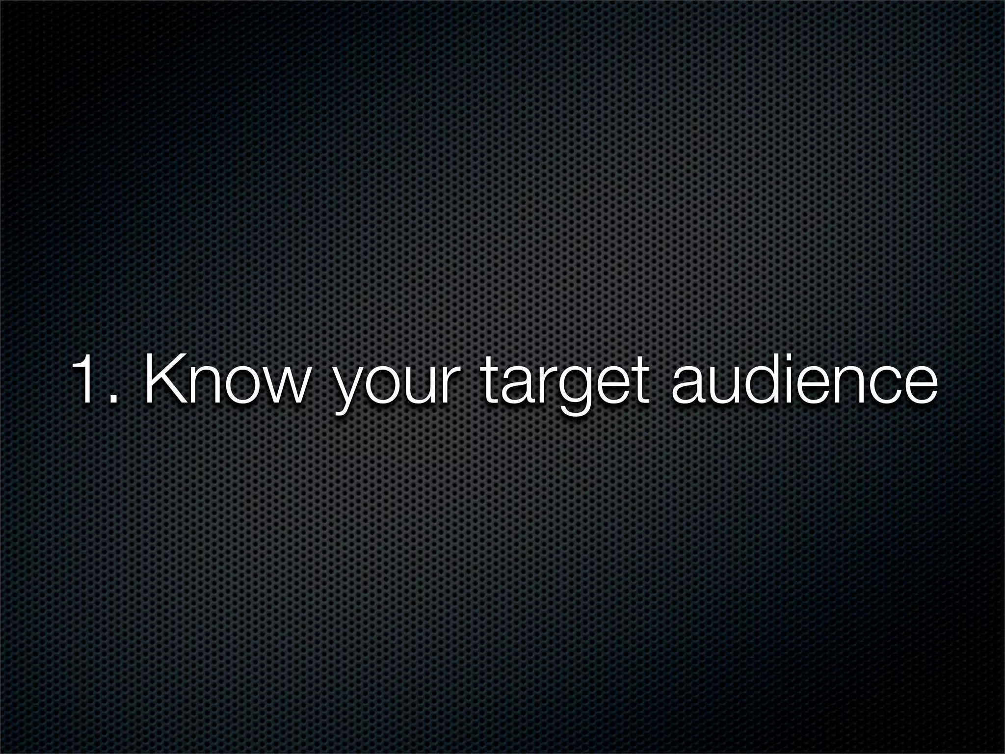 1. Know your target audience
 