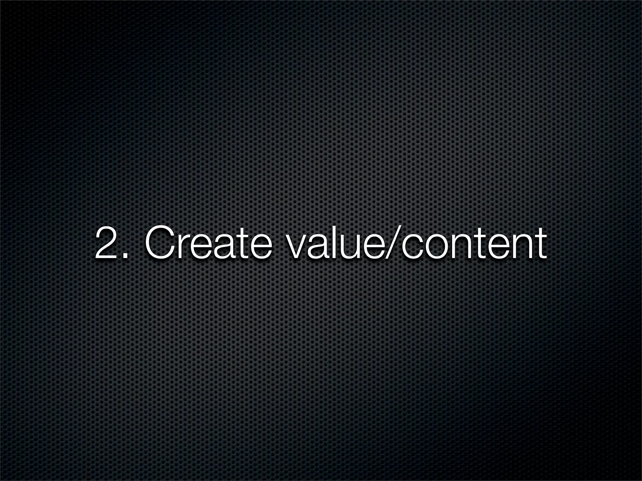 2. Create value/content
 