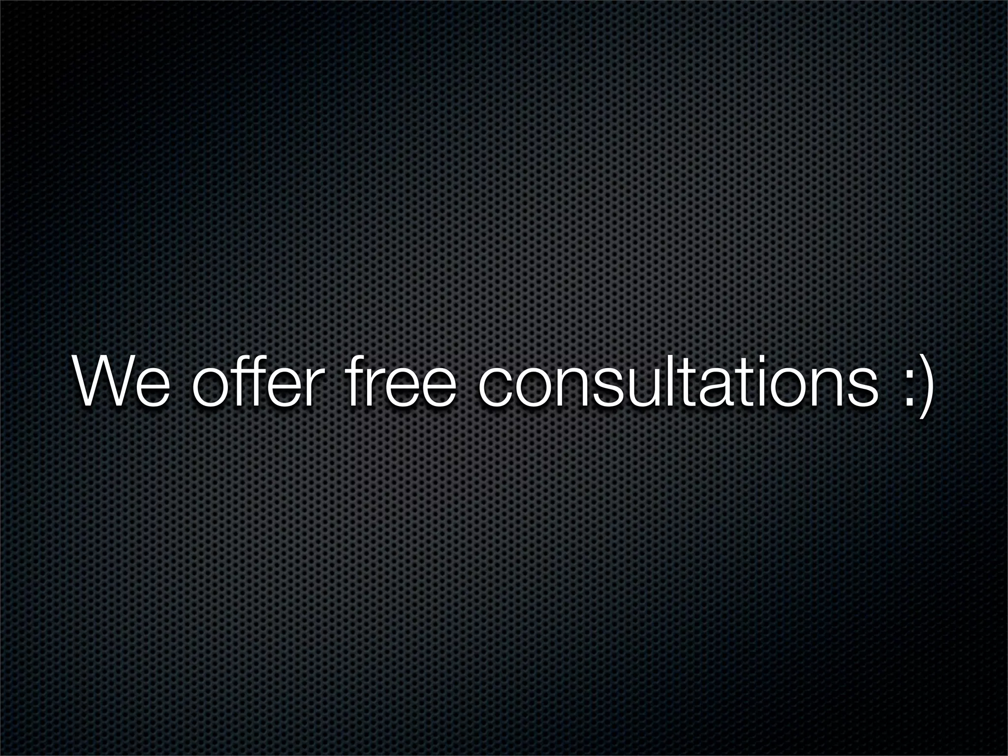 We offer free consultations :)
 