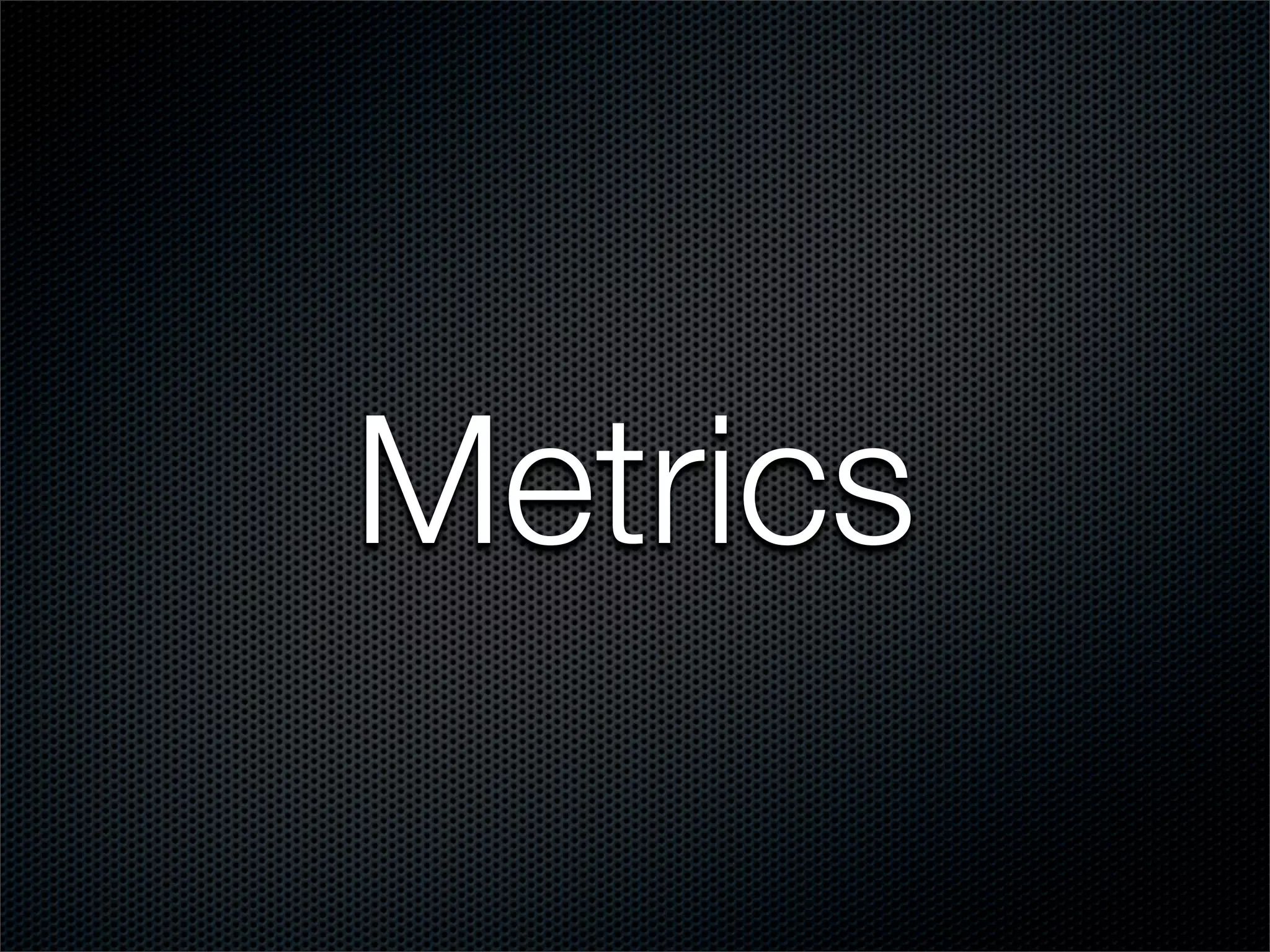 Metrics
 