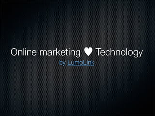 Online marketing         Technology
           by LumoLink
 
