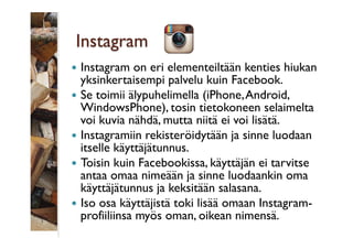 Instagram
  Instagram

on eri elementeiltään kenties hiukan
yksinkertaisempi palvelu kuin Facebook.
  Se toimii älypuh...