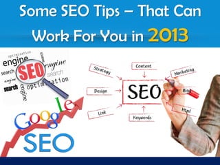 Some SEO Tips – That Can
 Work For You in 2013
 