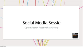 Social Media Sessie
Optimaliseren Facebook Marketing
woensdag 24 juli 2013
 