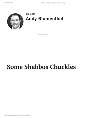 5/21/23, 4:37 AM Some Shabbos Chuckles | Andy Blumenthal | The Blogs
https://blogs.timesofisrael.com/some-shabbos-chuckles/ 1/5
THE BLOGS
Andy Blumenthal
Leadership With Heart
Some Shabbos Chuckles
ADVERTISEMENT
 