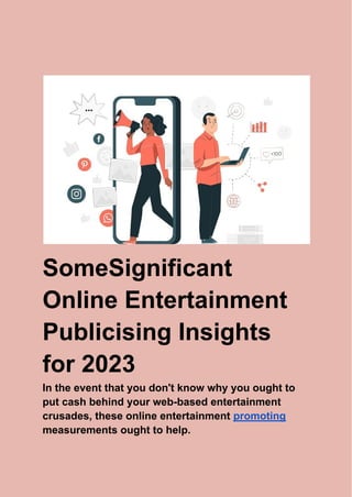SomeSignificant
Online Entertainment
Publicising Insights
for 2023
In the event that you don't know why you ought to
put cash behind your web-based entertainment
crusades, these online entertainment promoting
measurements ought to help.
 