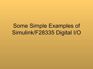 Some Simple Examples of
Simulink/F28335 Digital I/O
 
