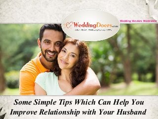Some Simple Tips Which Can Help You
Improve Relationship with Your Husband
Wedding Vendors Worldwide
 