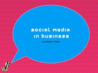 Social Media
 in business
   by Marko Teräs
 