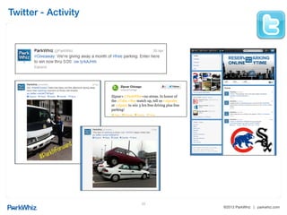®2013 ParkWhiz | parkwhiz.com
!
Blog - Strategy!
Purpose:
•  Increase recognition
•  Increase engagement
•  Establish network
•  Establish and build brand
•  Searchability
Key Metrics:
•  Number of posts
•  Audience growth (unique and returns)
•  Comments and likes
•  Subscribers
•  Inbound links
•  Social network referrals
•  SEO improvements
Posts
•  2-3 week
•  Whenever best for SEO optimization
23
 