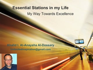 My Way Towards Excellence
Essential Stations in my Life
Khalid I. Al-Anaysha Al-Dossary
Unlimitedinspiration@gmail.com
 