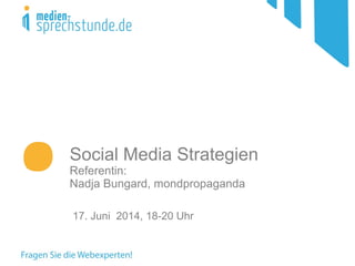 Social Media Strategien
Referentin:
Nadja Bungard, mondpropaganda
17. Juni 2014, 18-20 Uhr
 