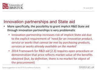 Innovation partnerships and State aid
• More specifically, the possibility to grant implicit R&D State aid
through innovat...