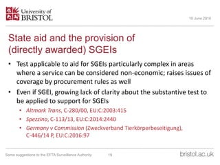 State aid and the provision of
(directly awarded) SGEIs
• Test applicable to aid for SGEIs particularly complex in areas
w...