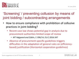 ‘Screening’ / preventing collusion by means of
joint bidding / subcontracting arrangements
• How to ensure compliance with...