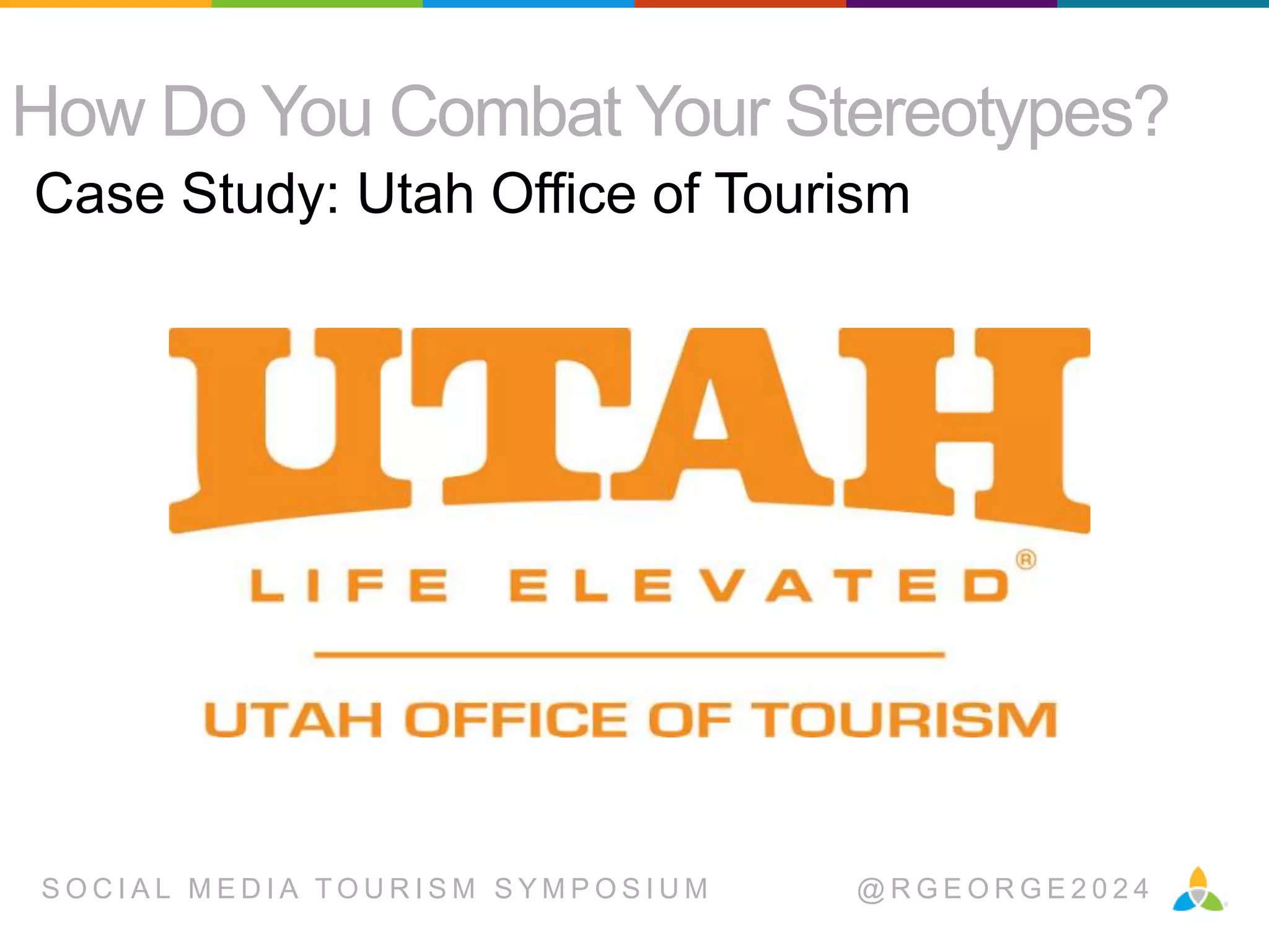 How Do You Combat Your Stereotypes?
Case Study: Utah Office of Tourism

SOCIAL MEDIA TOURISM SYMPOSIUM

@RGEORGE2024

 