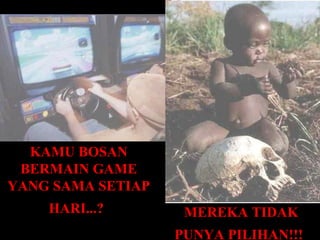 KAMU BOSAN
 BERMAIN GAME
YANG SAMA SETIAP
    HARI...?        MEREKA TIDAK
                   PUNYA PILIHAN!!!
 