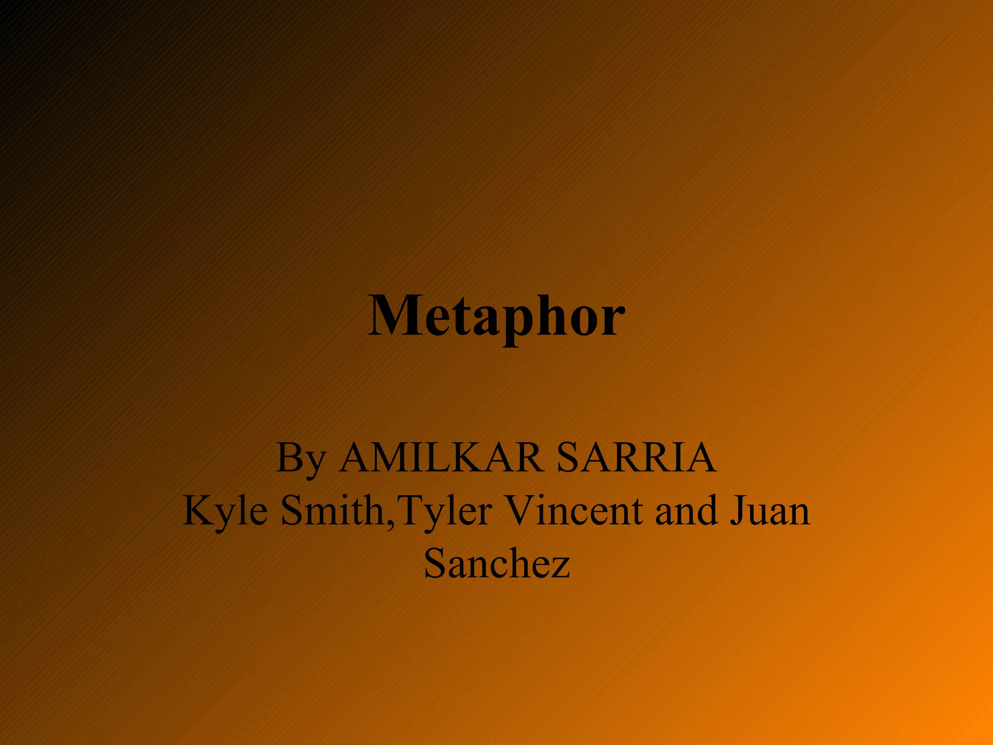 Metaphor By AMILKAR SARRIA Kyle Smith,Tyler Vincent and Juan Sanchez
