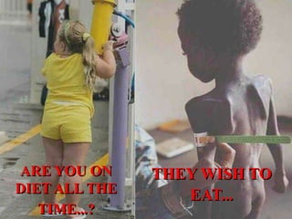 ARE YOU ON
DIET ALL THE
TIME...?
THEY WISH TO
EAT...
 