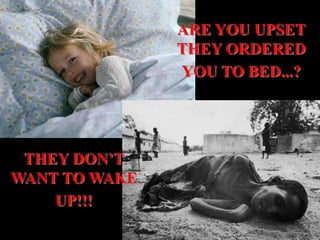 ARE YOU UPSET
THEY ORDERED
YOU TO BED...?
THEY DON’T
WANT TO WAKE
UP!!!
 