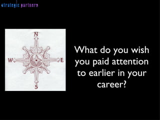 What do you wish you paid attention to earlier in your career? 