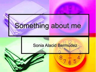 Something about me

    Sonia Alacid Bermúdez
 