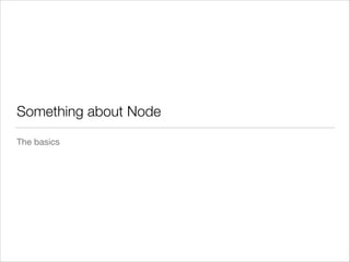 Something about Node
The basics