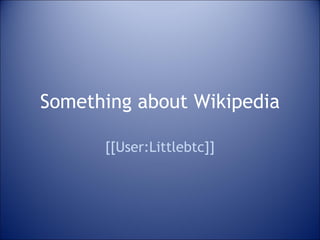 Something about Wikipedia [[User:Littlebtc]] 