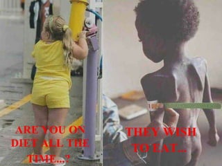 ARE YOU ON DIET ALL THE TIME...?   THEY WISH TO EAT...   