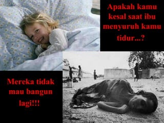 Apakah kamu kesal saat ibu menyuruh kamu tidur...?   Mereka tidak mau bangun lagi!!!   
