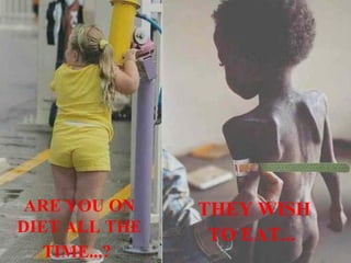 ARE YOU ON    THEY WISH
DIET ALL THE    TO EAT...
   TIME...?
 