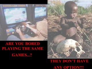 ARE YOU BORED
PLAYING THE SAME
   GAMES...?
                   THEY DON’T HAVE
                    ANY OPTION!!!
 