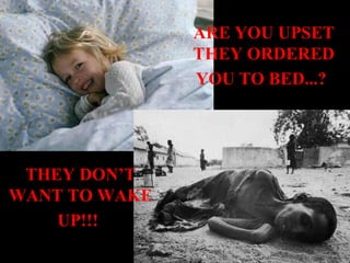 ARE YOU UPSET
               THEY ORDERED
               YOU TO BED...?




 THEY DON’T
WANT TO WAKE
    UP!!!
 