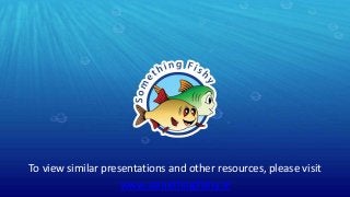 To view similar presentations and other resources, please visit
www.somethingfishy.ie

 