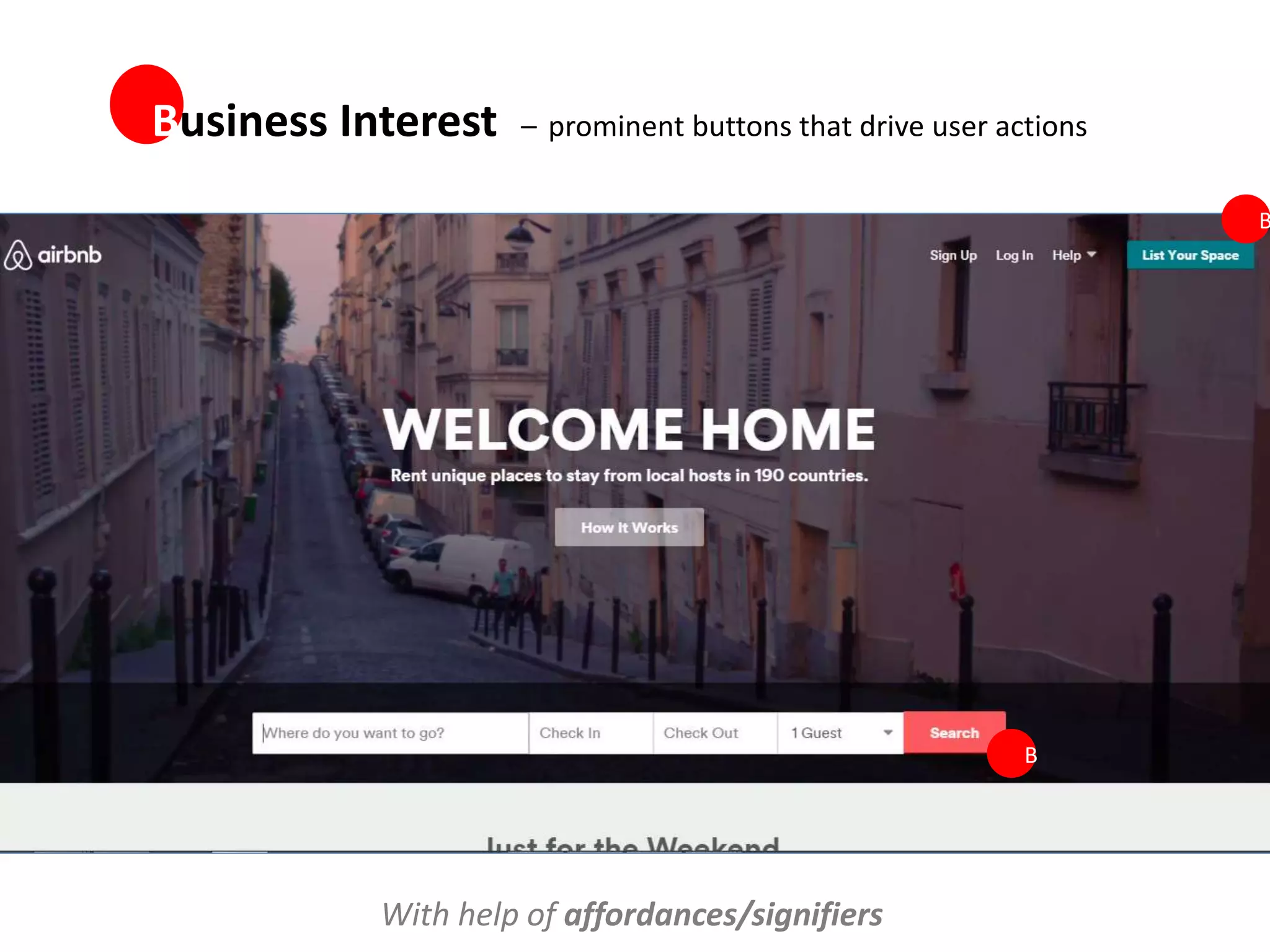 With help of affordances/signifiers
Business Interest – prominent buttons that drive user actions
B
B
 