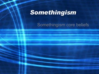 Somethingism Somethingism core beliefs 