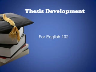 Thesis Development



    For English 102
 