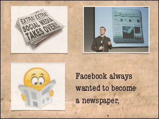 Facebook always
wanted to become
a newspaper,

 