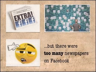 …but there were
too many newspapers
on Facebook

 